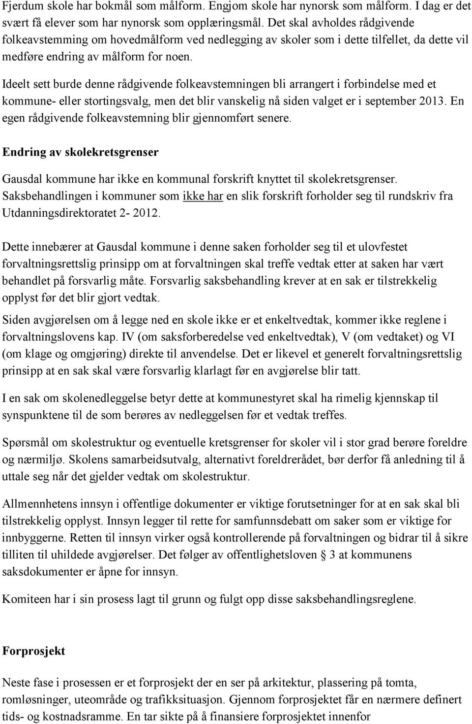 Ideelt sett burde denne rådgivende folkeavstemningen bli arrangert i forbindelse med et kommune- eller stortingsvalg, men det blir vanskelig nå siden valget er i september 2013.