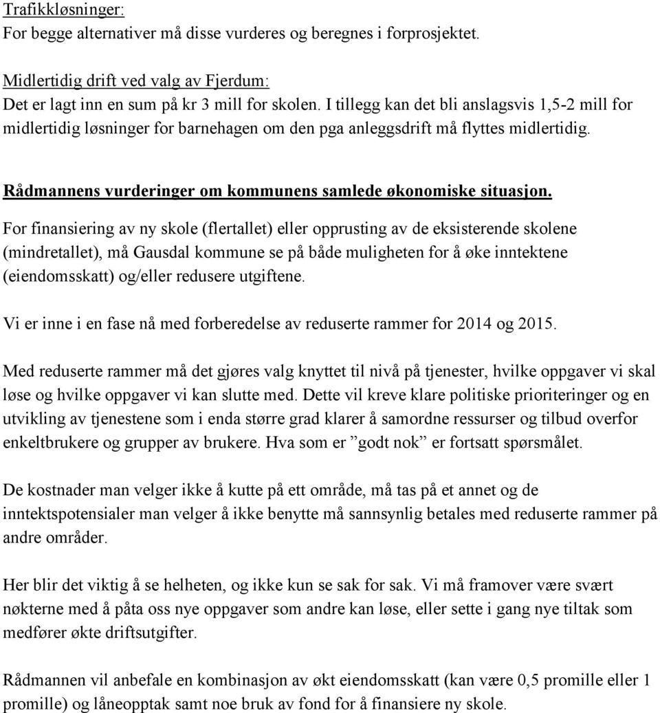 For finansiering av ny skole (flertallet) eller opprusting av de eksisterende skolene (mindretallet), må Gausdal kommune se på både muligheten for å øke inntektene (eiendomsskatt) og/eller redusere