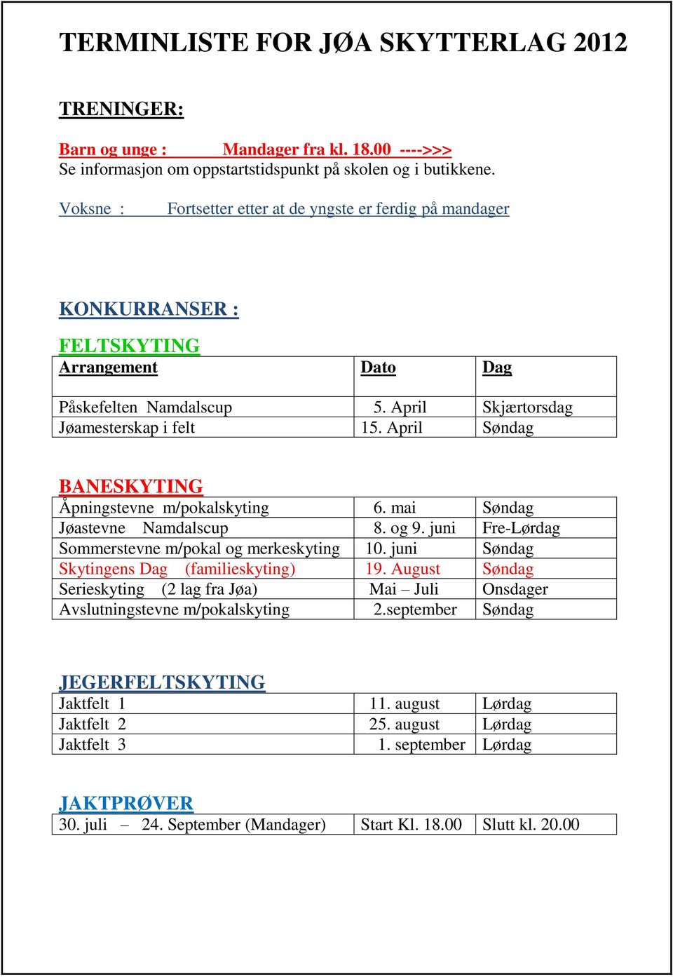 April Søndag BANESKYTING Åpningstevne m/pokalskyting 6. mai Søndag Jøastevne Namdalscup 8. og 9. juni Fre-Lørdag Sommerstevne m/pokal og merkeskyting 10.