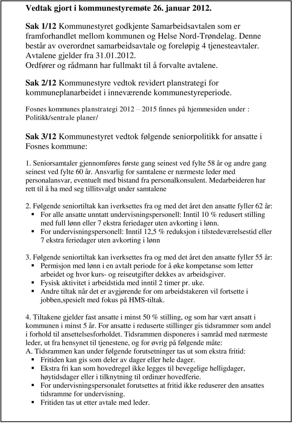 Sak 2/12 Kommunestyre vedtok revidert planstrategi for kommuneplanarbeidet i inneværende kommunestyreperiode.