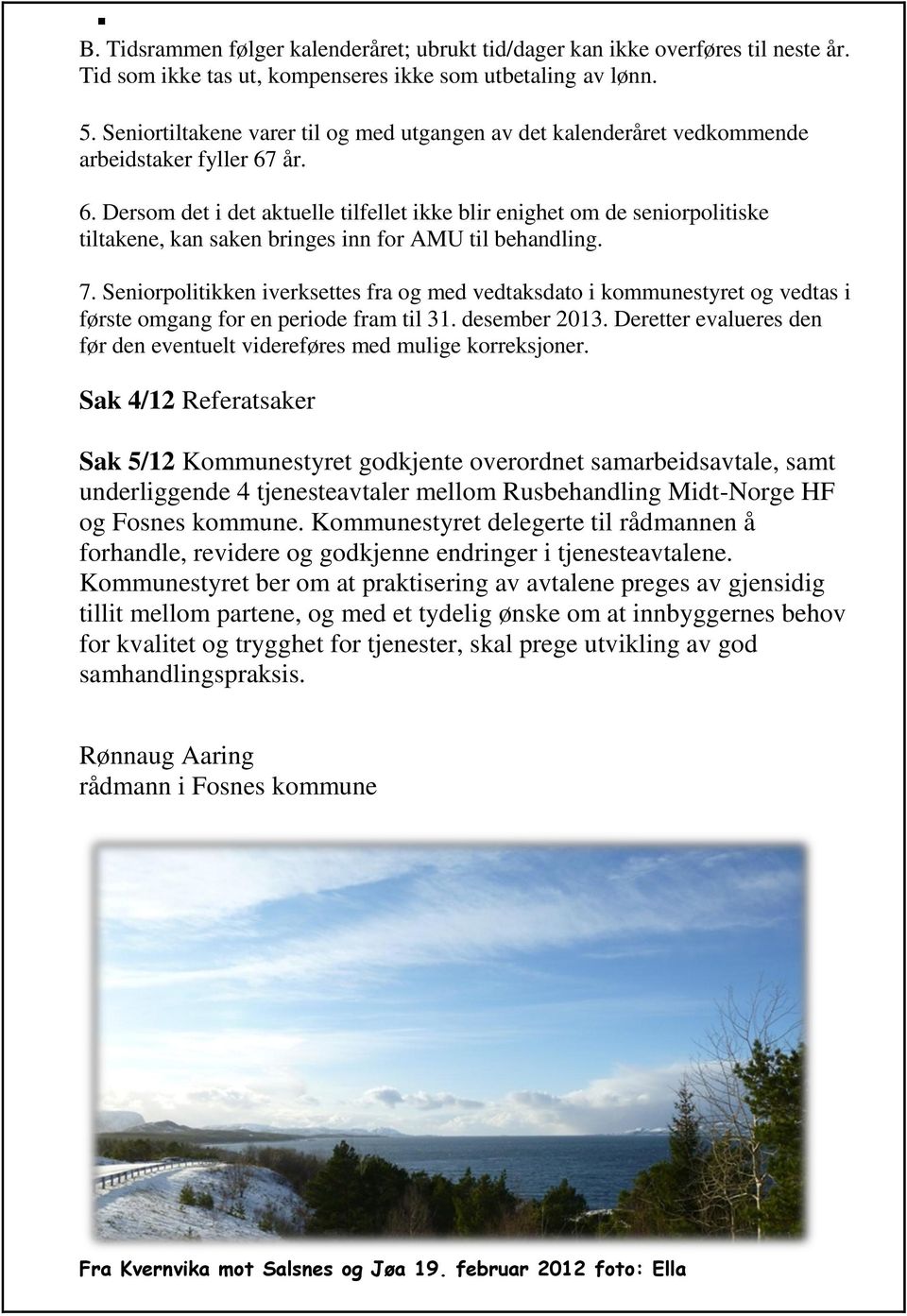 år. 6. Dersom det i det aktuelle tilfellet ikke blir enighet om de seniorpolitiske tiltakene, kan saken bringes inn for AMU til behandling. 7.