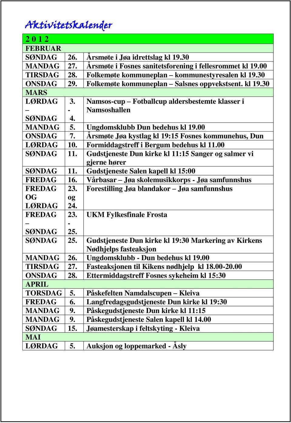Namsos-cup Fotballcup aldersbestemte klasser i Namsoshallen MANDAG 5. Ungdomsklubb Dun bedehus kl 19.00 ONSDAG 7. Årsmøte Jøa kystlag kl 19:15 Fosnes kommunehus, Dun LØRDAG 10.