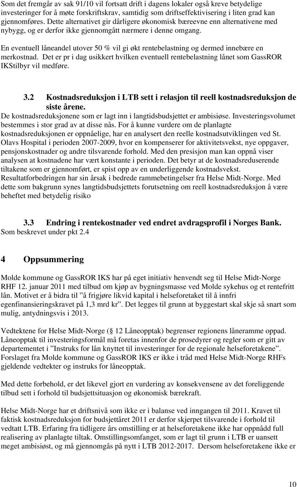 En eventuell låneandel utover 50 % vil gi økt rentebelastning og dermed innebære en merkostnad. Det er pr i dag usikkert hvilken eventuell rentebelastning lånet som GassROR IKStilbyr vil medføre. 3.