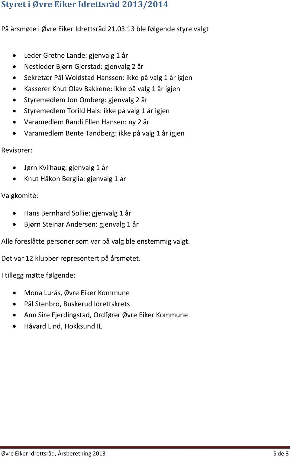 år igjen Styremedlem Jon Omberg: gjenvalg 2 år Styremedlem Torild Hals: ikke på valg 1 år igjen Varamedlem Randi Ellen Hansen: ny 2 år Varamedlem Bente Tandberg: ikke på valg 1 år igjen Revisorer: