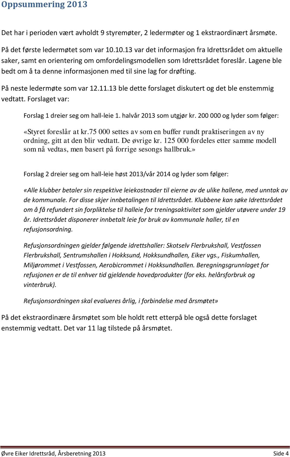 Lagene ble bedt om å ta denne informasjonen med til sine lag for drøfting. På neste ledermøte som var 12.11.13 ble dette forslaget diskutert og det ble enstemmig vedtatt.