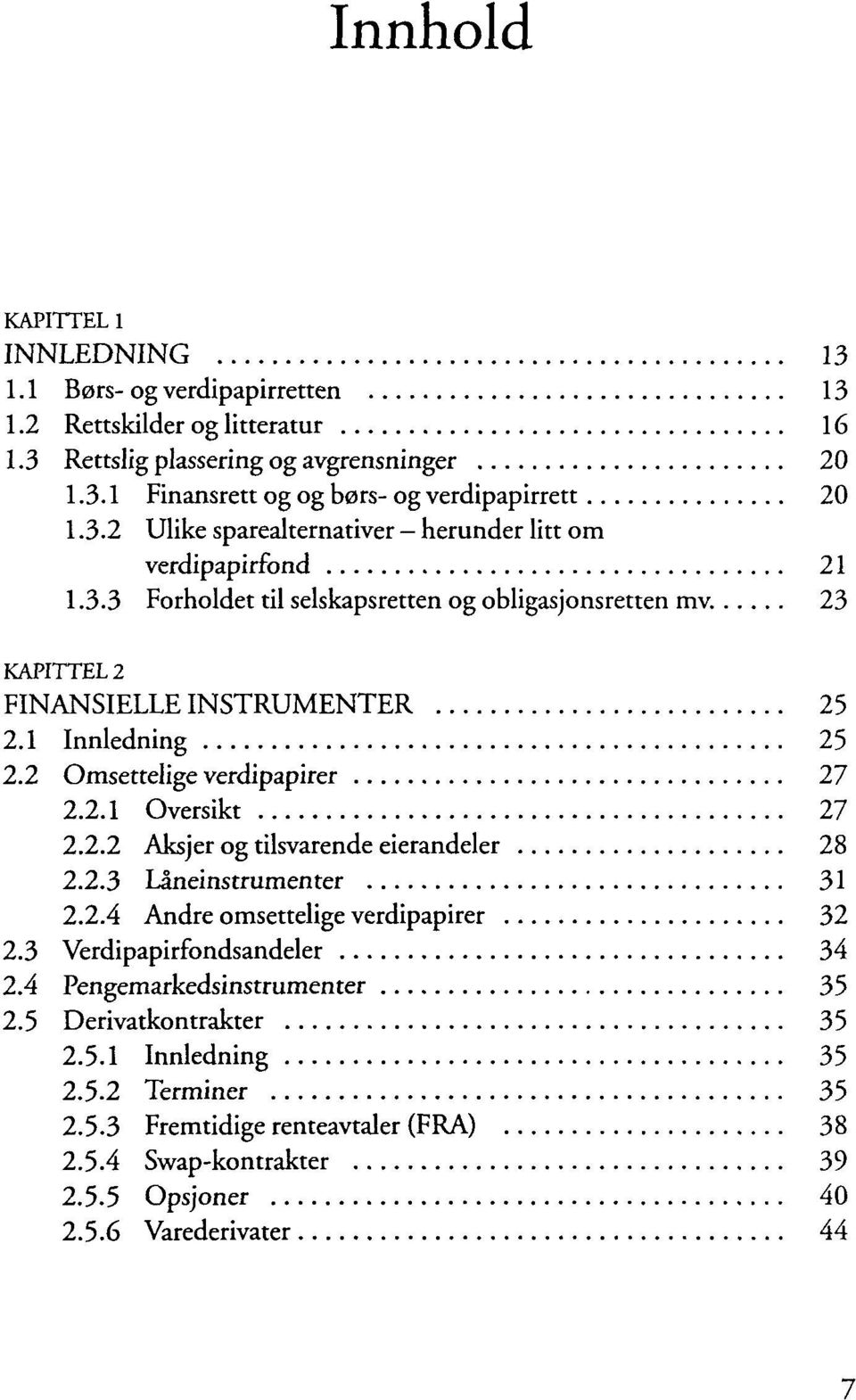 2 Omsettelige verdipapirer 27 2.2.1 Oversikt 27 2.2.2 Aksjer og tilsvarende eierandeler 28 2.2.3 Laneinstrumenter 31 2.2.4 Andre omsettelige verdipapirer 32 2.3 Verdipapirfondsandeler 34 2.