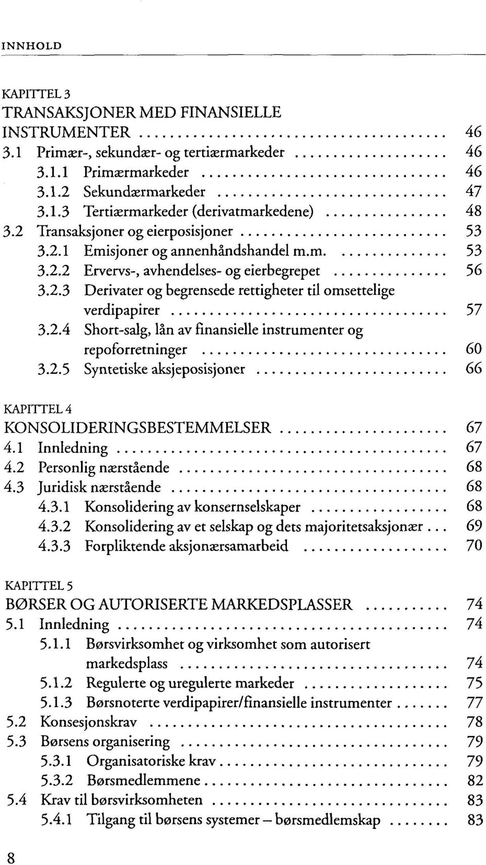 2.4 Short-salg, Ian av finansielle instrumenter og repoforretninger 60 3.2.5 Syntetiske aksjeposisjoner 66 KAPITTEL 4 KONSOLIDERINGSBESTEMMELSER 67 4.1 Innledning 67 4.2 Personlig nasrstaende 68 4.