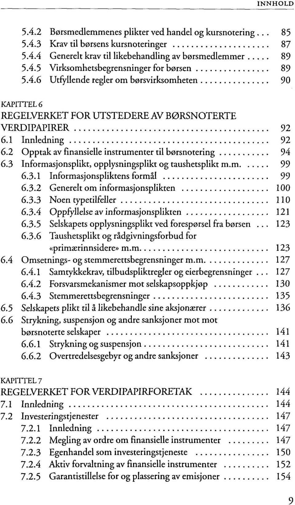 3 Informasjonsplikt, opplysningsplikt og taushetsplikt m.m 99 6.3.1 Informasjonspliktens formal 99 6.3.2 Generelt om informasjonsplikten 100 6.3.3 Noen typetilfeller 110 6.3.4 Oppfyllelse av informasjonsplikten 121 6.