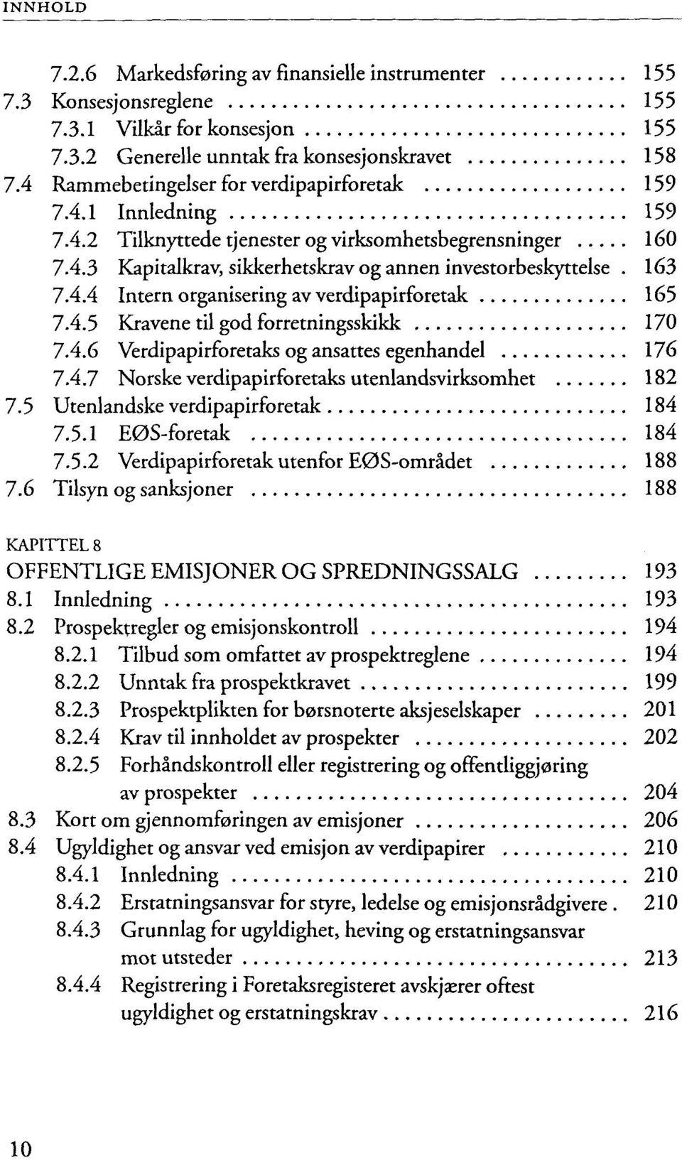 4.5 Kravene til god forretningsskikk 170 7.4.6 Verdipapirforetaks og ansattes egenhandel 176 7.4.7 Norske verdipapirforetaks utenlandsvirksomhet 182 7.5 Utenlandske verdipapirforetak 184 7.5.1 E0S-foretak 184 7.