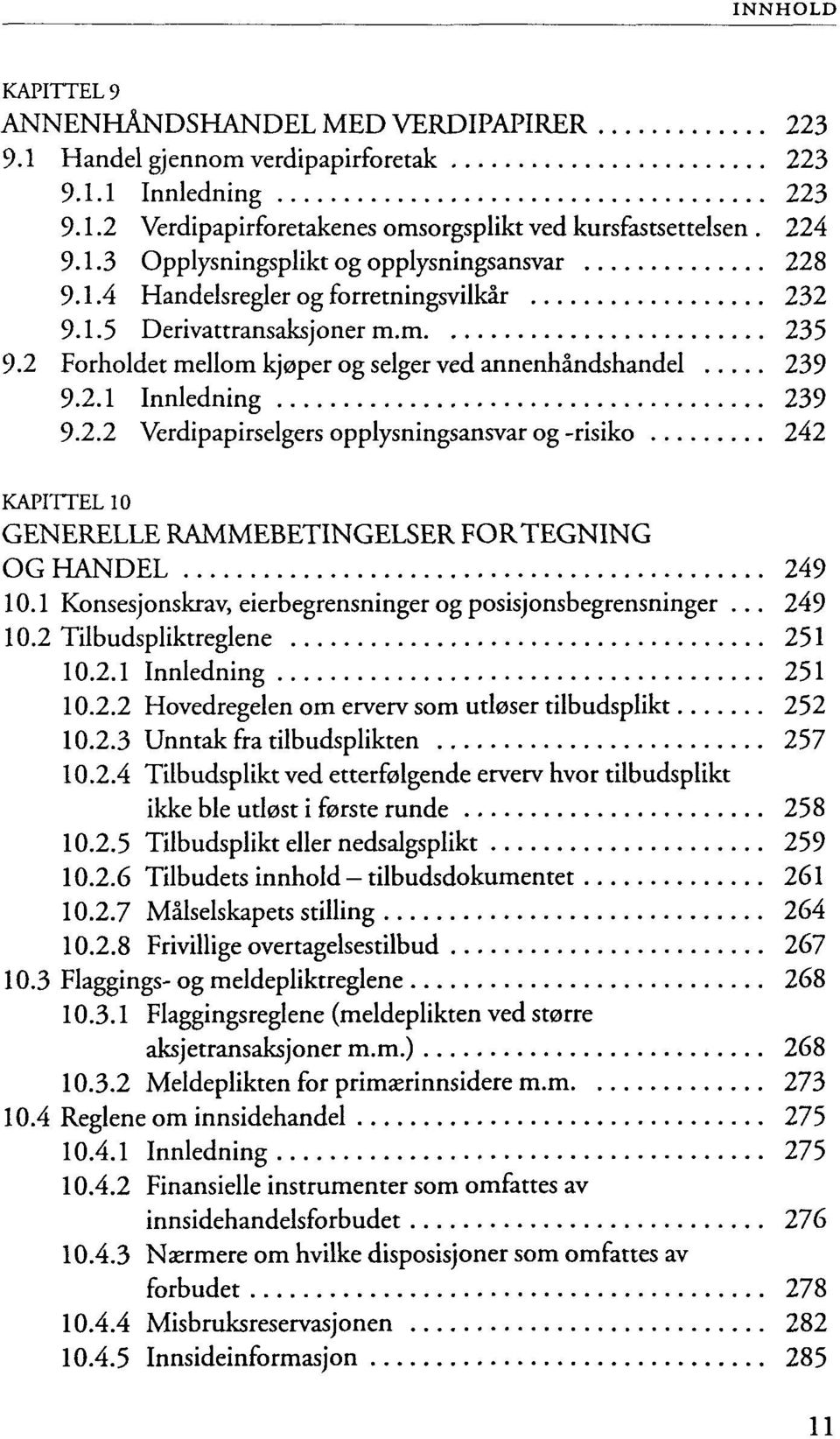 1 Konsesjonskrav, eierbegrensninger og posisjonsbegrensninger... 249 10.2 Tilbudspliktreglene 251 10.2.1 Innledning 251 10.2.2 Hovedregelen om erverv som utloser tilbudsplikt 252 10.2.3 Unntak fra tilbudsplikten 257 10.