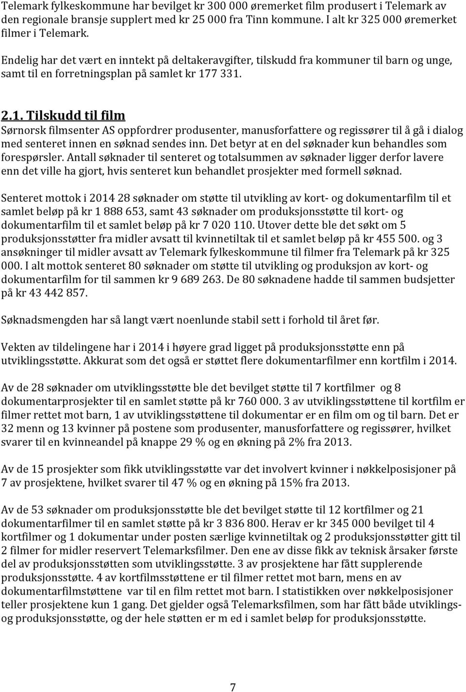 7 331. 2.1. Tilskudd til film Sørnorsk filmsenter AS oppfordrer produsenter, manusforfattere og regissører til å gå i dialog med senteret innen en søknad sendes inn.