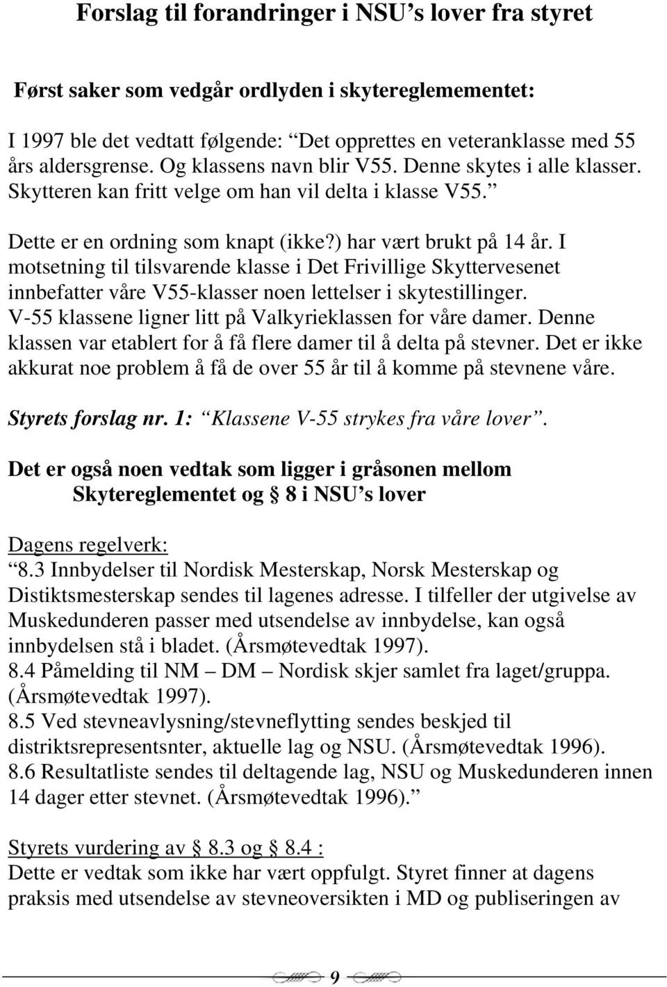 I motsetning til tilsvarende klasse i Det Frivillige Skyttervesenet innbefatter våre V55-klasser noen lettelser i skytestillinger. V-55 klassene ligner litt på Valkyrieklassen for våre damer.