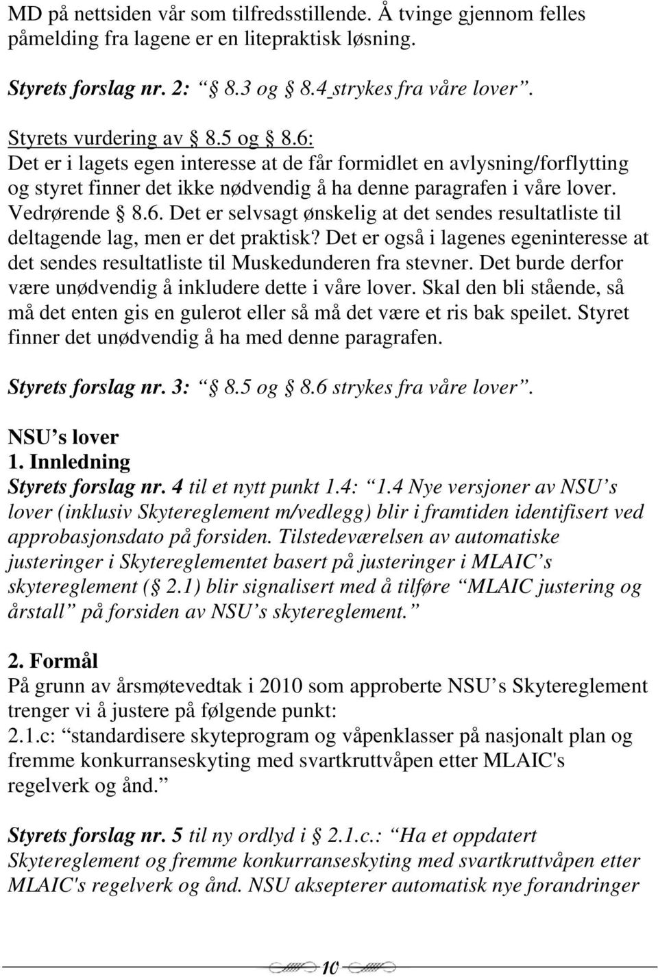 Det er også i lagenes egeninteresse at det sendes resultatliste til Muskedunderen fra stevner. Det burde derfor være unødvendig å inkludere dette i våre lover.