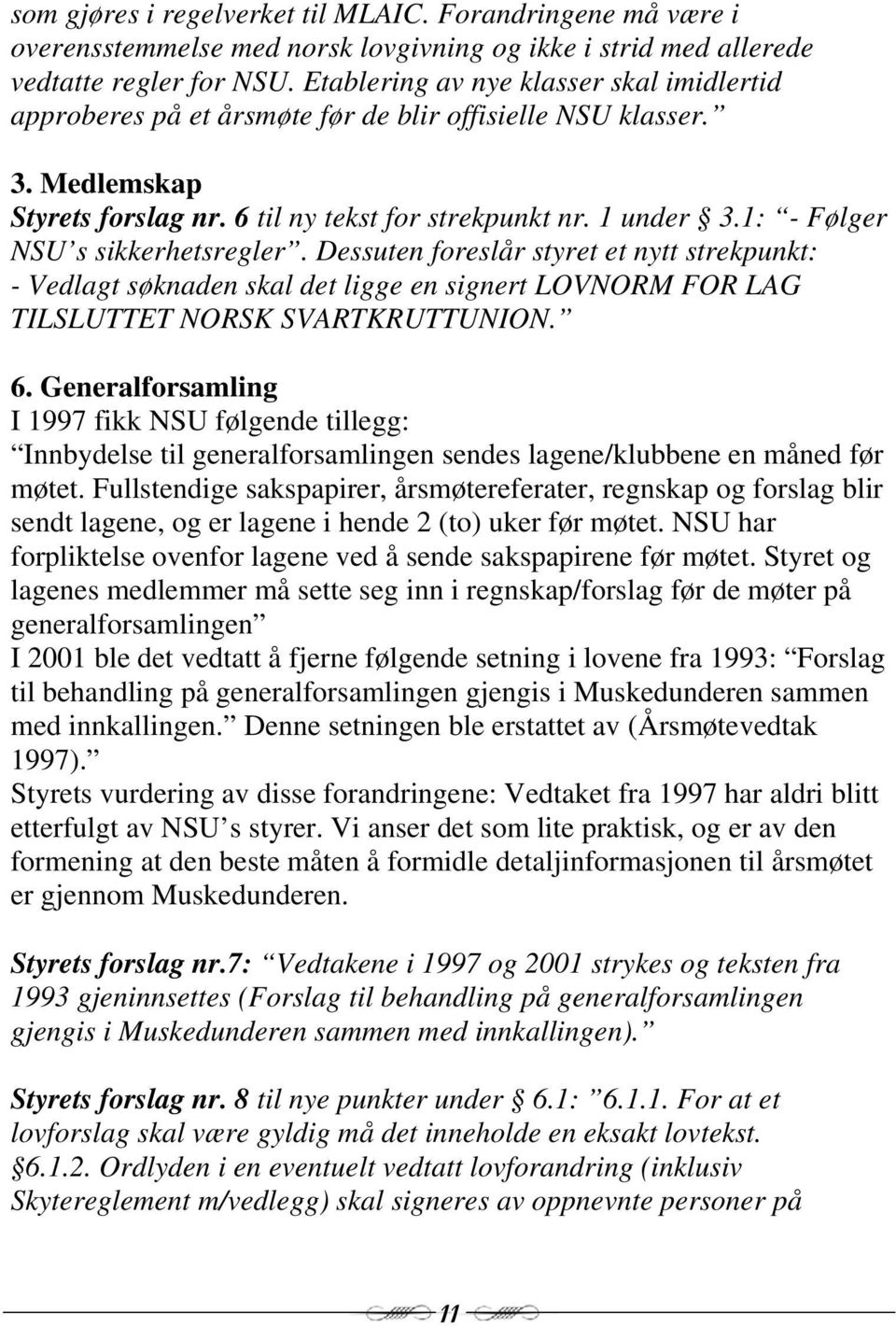 1: - Følger NSU s sikkerhetsregler. Dessuten foreslår styret et nytt strekpunkt: - Vedlagt søknaden skal det ligge en signert LOVNORM FOR LAG TILSLUTTET NORSK SVARTKRUTTUNION. 6.