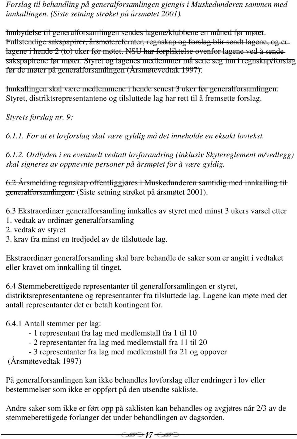 Fullstendige sakspapirer, årsmøtereferater, regnskap og forslag blir sendt lagene, og er lagene i hende 2 (to) uker før møtet. NSU har forpliktelse ovenfor lagene ved å sende sakspapirene før møtet.