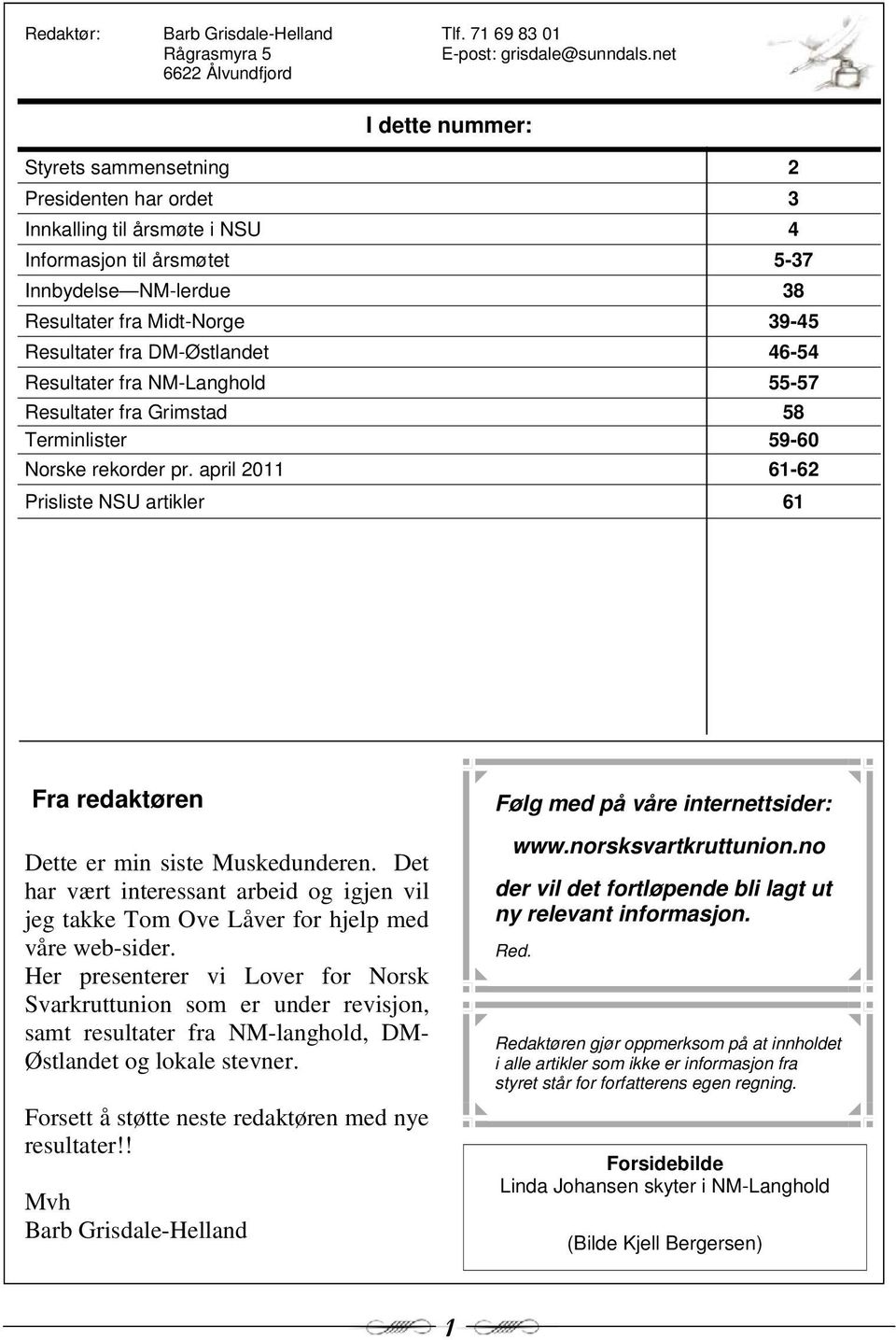 39-45 Resultater fra DM-Østlandet 46-54 Resultater fra NM-Langhold 55-57 Resultater fra Grimstad 58 Terminlister 59-60 Norske rekorder pr.