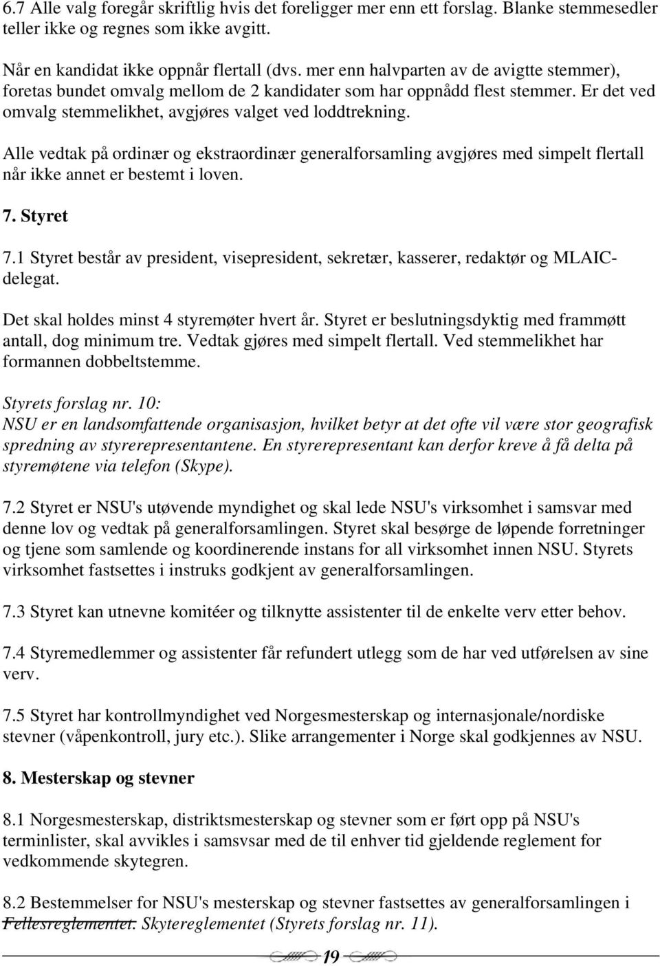 Alle vedtak på ordinær og ekstraordinær generalforsamling avgjøres med simpelt flertall når ikke annet er bestemt i loven. 7. Styret 7.