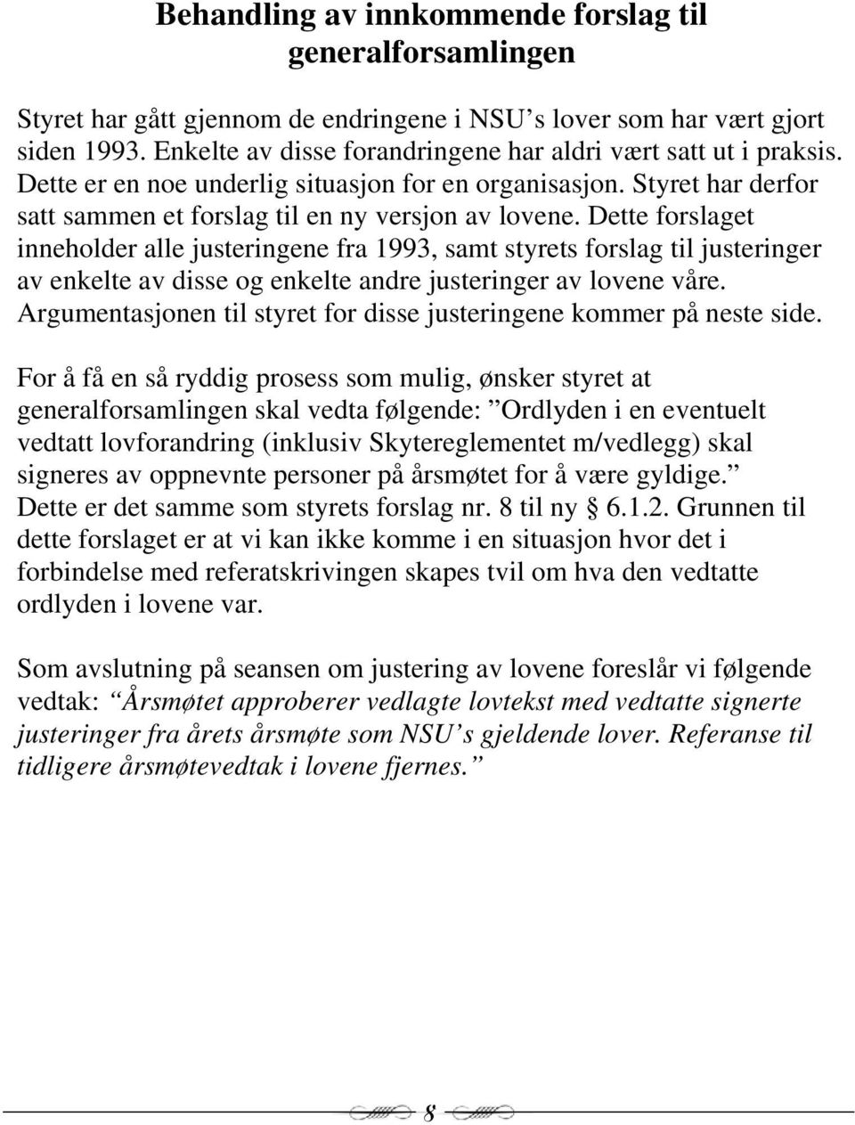 Dette forslaget inneholder alle justeringene fra 1993, samt styrets forslag til justeringer av enkelte av disse og enkelte andre justeringer av lovene våre.