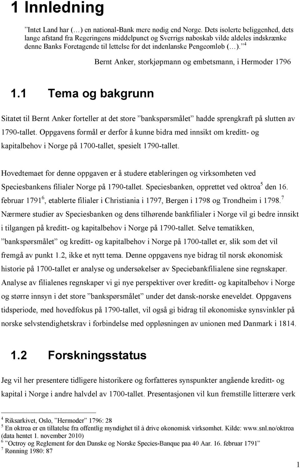 4 Bernt Anker, storkjøpmann og embetsmann, i Hermoder 1796 1.1 Tema og bakgrunn Sitatet til Bernt Anker forteller at det store bankspørsmålet hadde sprengkraft på slutten av 1790-tallet.