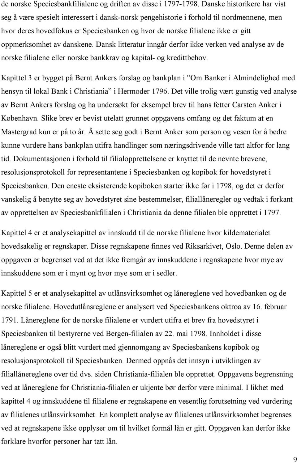 oppmerksomhet av danskene. Dansk litteratur inngår derfor ikke verken ved analyse av de norske filialene eller norske bankkrav og kapital- og kredittbehov.