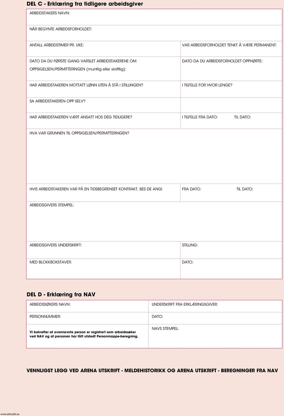 ARBEIDSTAKEREN MOTTATT LØNN UTEN Å STÅ I STILLINGEN? I TILFELLE FOR HVOR LENGE? SA ARBEIDSTAKEREN OPP SELV? HAR ARBEIDSTAKEREN VÆRT ANSATT HOS DEG TIDLIGERE?