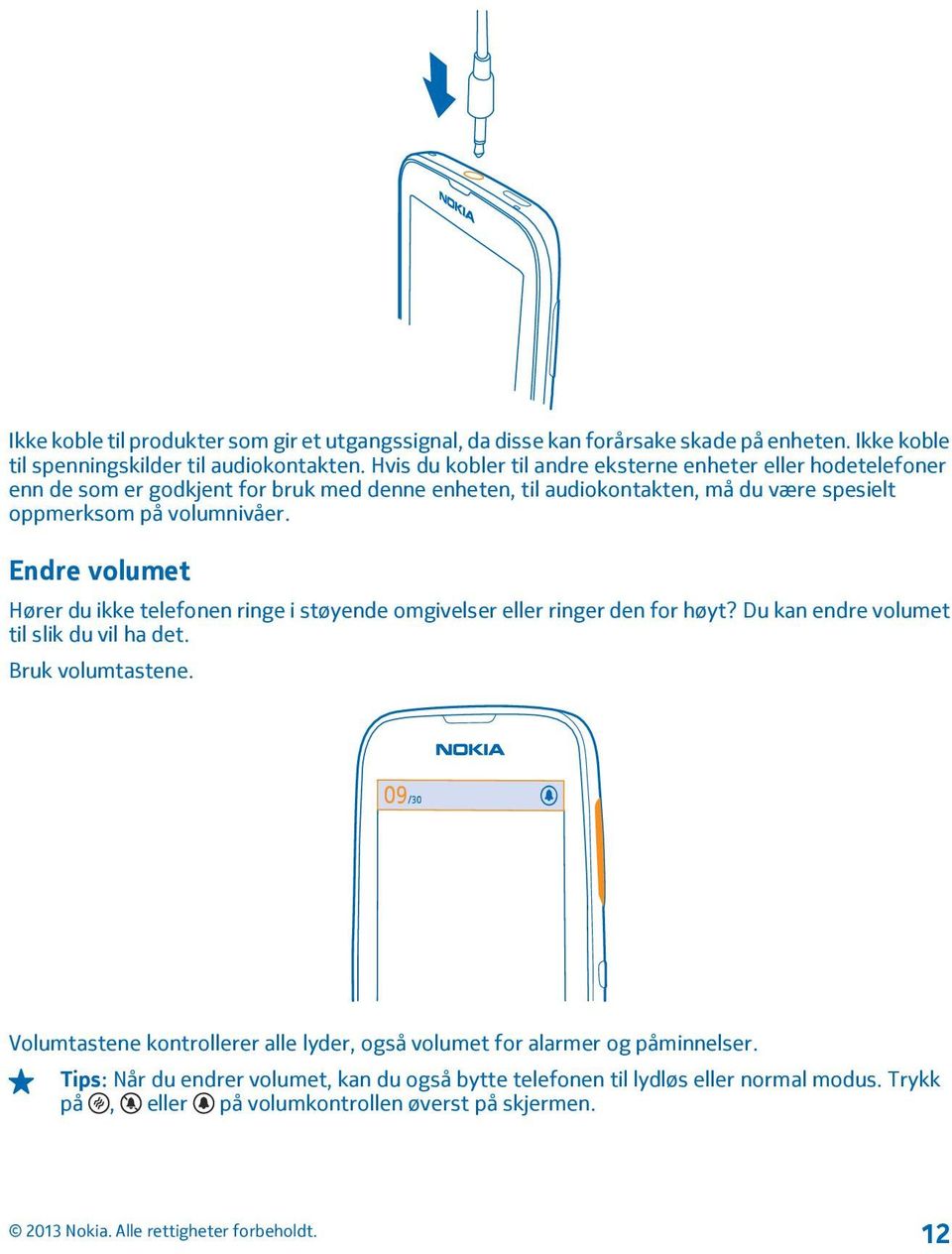 volumnivåer. Endre volumet Hører du ikke telefonen ringe i støyende omgivelser eller ringer den for høyt? Du kan endre volumet til slik du vil ha det. Bruk volumtastene.