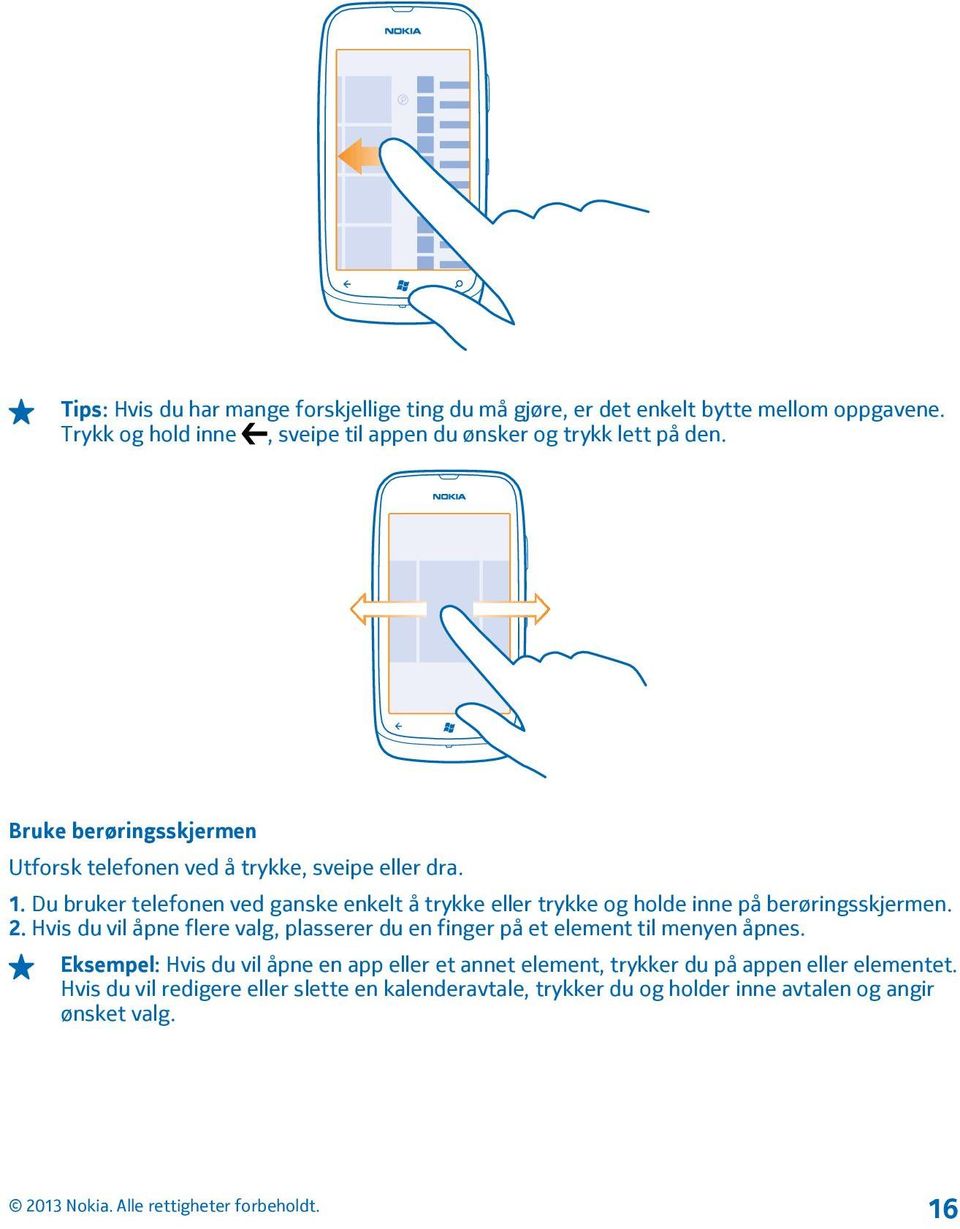 Du bruker telefonen ved ganske enkelt å trykke eller trykke og holde inne på berøringsskjermen. 2.