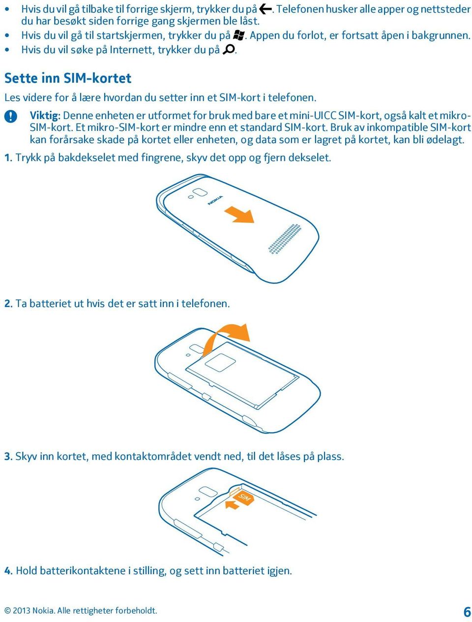 Viktig: Denne enheten er utformet for bruk med bare et mini-uicc SIM-kort, også kalt et mikro- SIM-kort. Et mikro-sim-kort er mindre enn et standard SIM-kort.