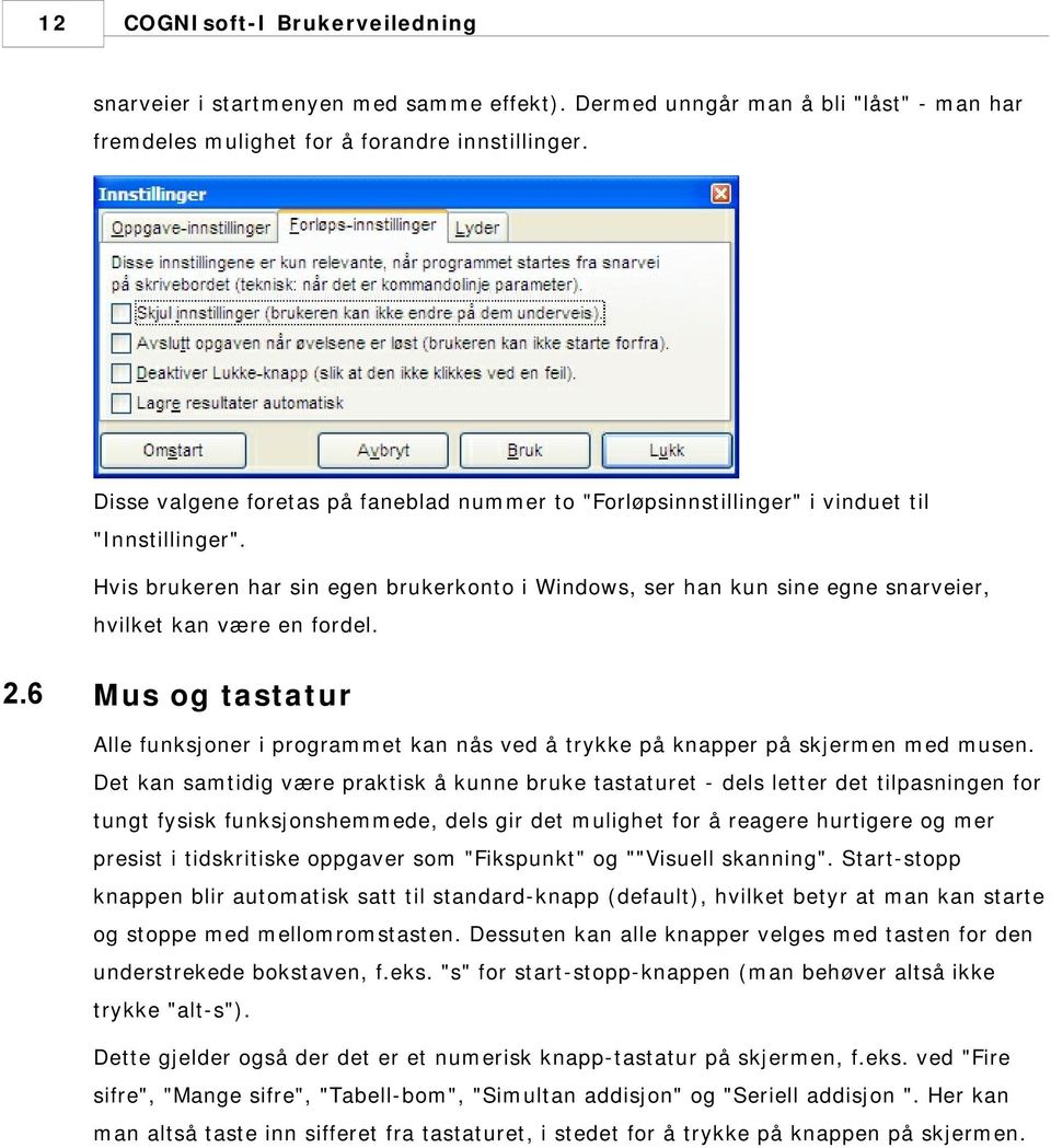 Hvis brukeren har sin egen brukerkonto i Windows, ser han kun sine egne snarveier, hvilket kan være en fordel. 2.