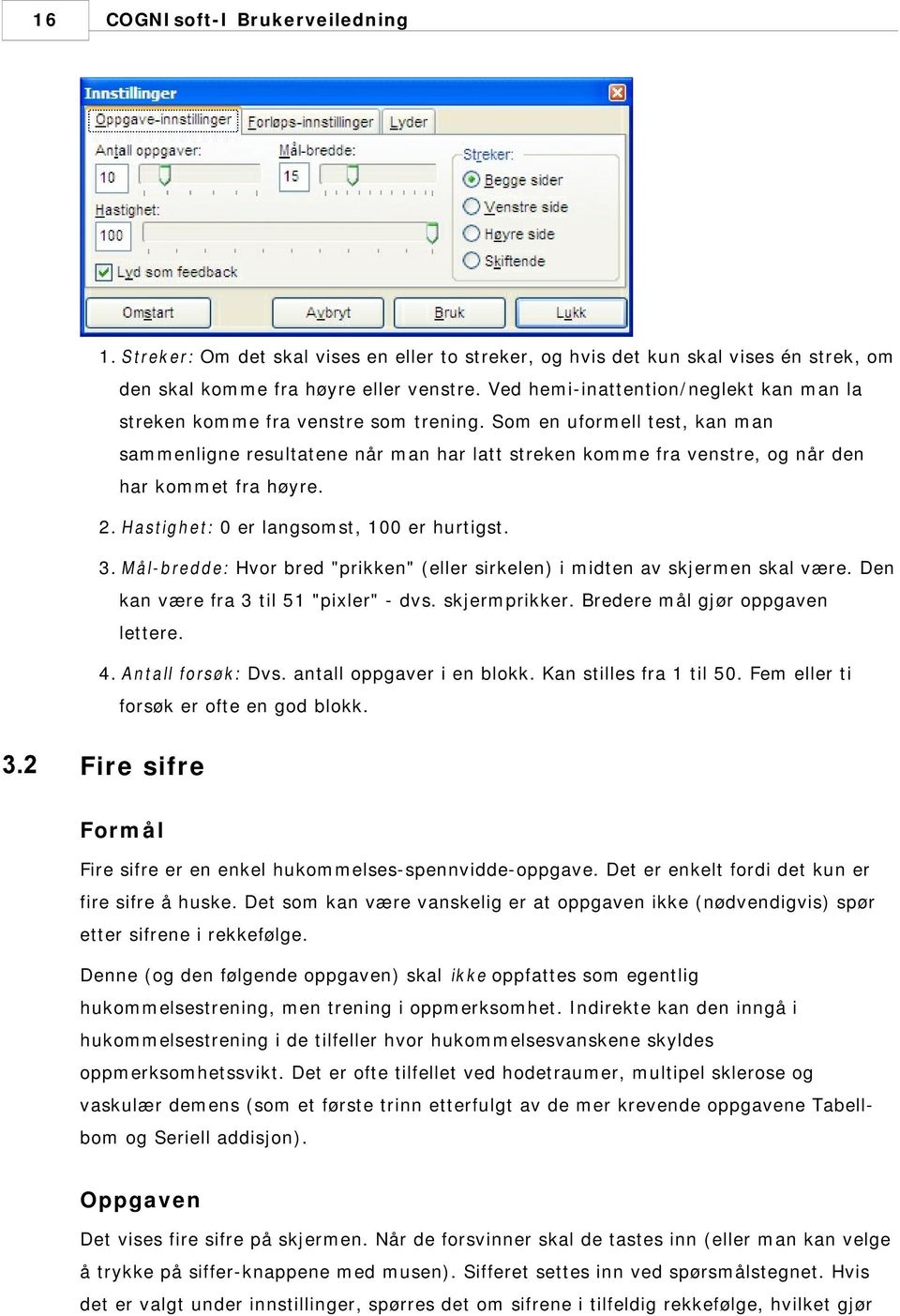 Som en uformell test, kan man sammenligne resultatene når man har latt streken komme fra venstre, og når den har kommet fra høyre. 2. H astighet: 0 er langsomst, 100 er hurtigst. 3.