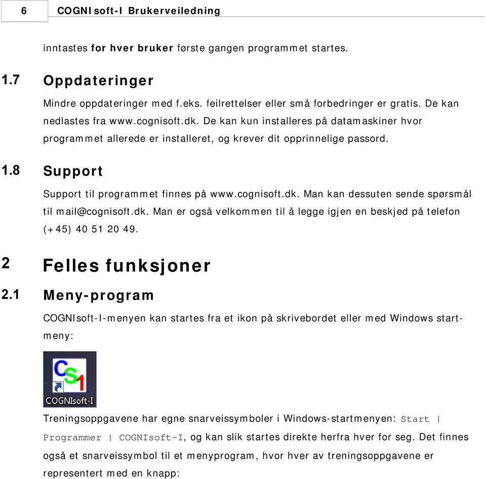 8 Support Support til programmet finnes på www.cognisoft.dk. Man kan dessuten sende spørsmål til mail@cognisoft.dk. Man er også velkommen til å legge igjen en beskjed på telefon (+45) 40 51 20 49.