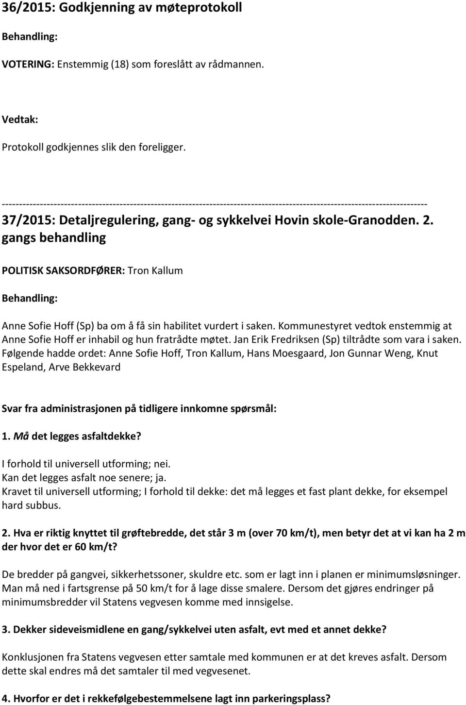 Kommunestyret vedtok enstemmig at Anne Sofie Hoff er inhabil og hun fratrådte møtet. Jan Erik Fredriksen (Sp) tiltrådte som vara i saken.