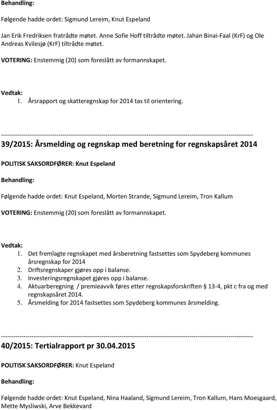 39/2015: Årsmelding og regnskap med beretning for regnskapsåret 2014 POLITISK SAKSORDFØRER: Knut Espeland Følgende hadde ordet: Knut Espeland, Morten Strande, Sigmund Lereim, Tron Kallum VOTERING: