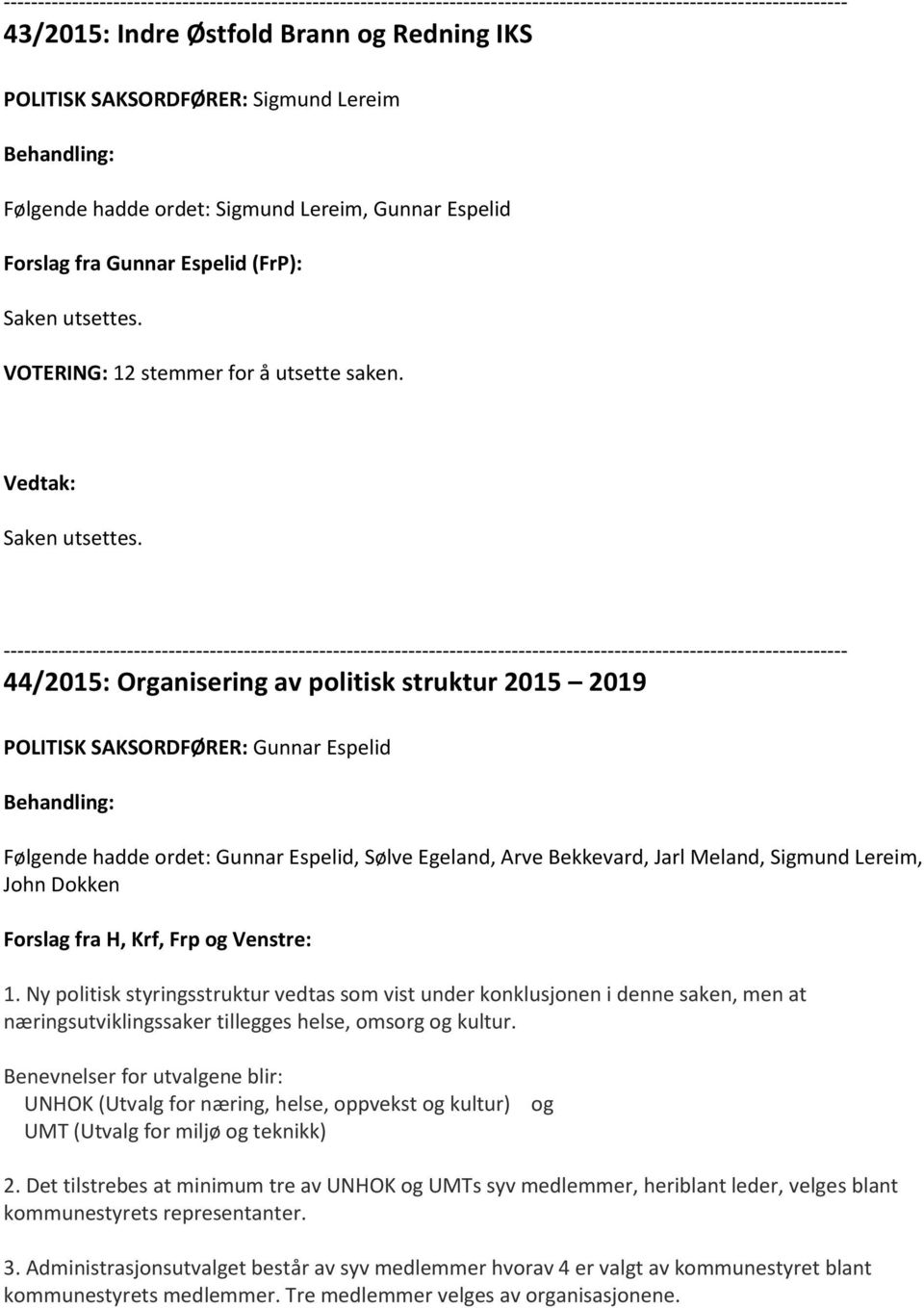 44/2015: Organisering av politisk struktur 2015 2019 POLITISK SAKSORDFØRER: Gunnar Espelid Følgende hadde ordet: Gunnar Espelid, Sølve Egeland, Arve Bekkevard, Jarl Meland, Sigmund Lereim, John