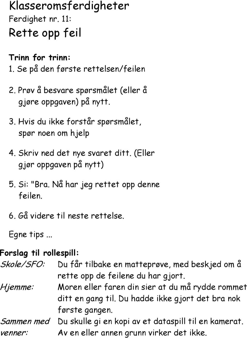 Gå videre til neste rettelse. Skole/SFO: Du får tilbake en matteprøve, med beskjed om å rette opp de feilene du har gjort.