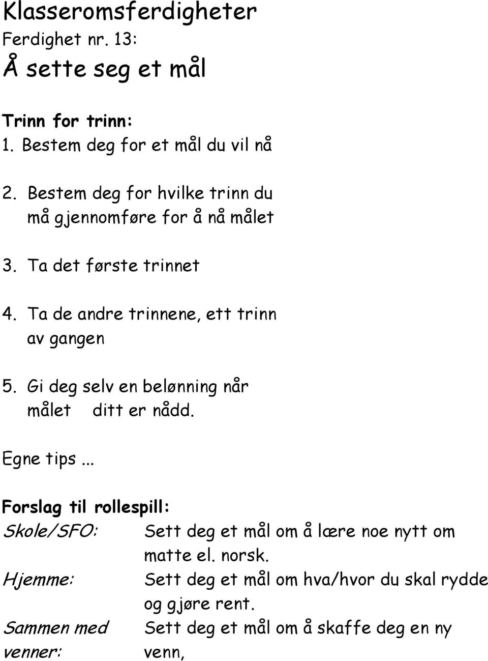 Ta de andre trinnene, ett trinn av gangen 5. Gi deg selv en belønning når målet ditt er nådd.