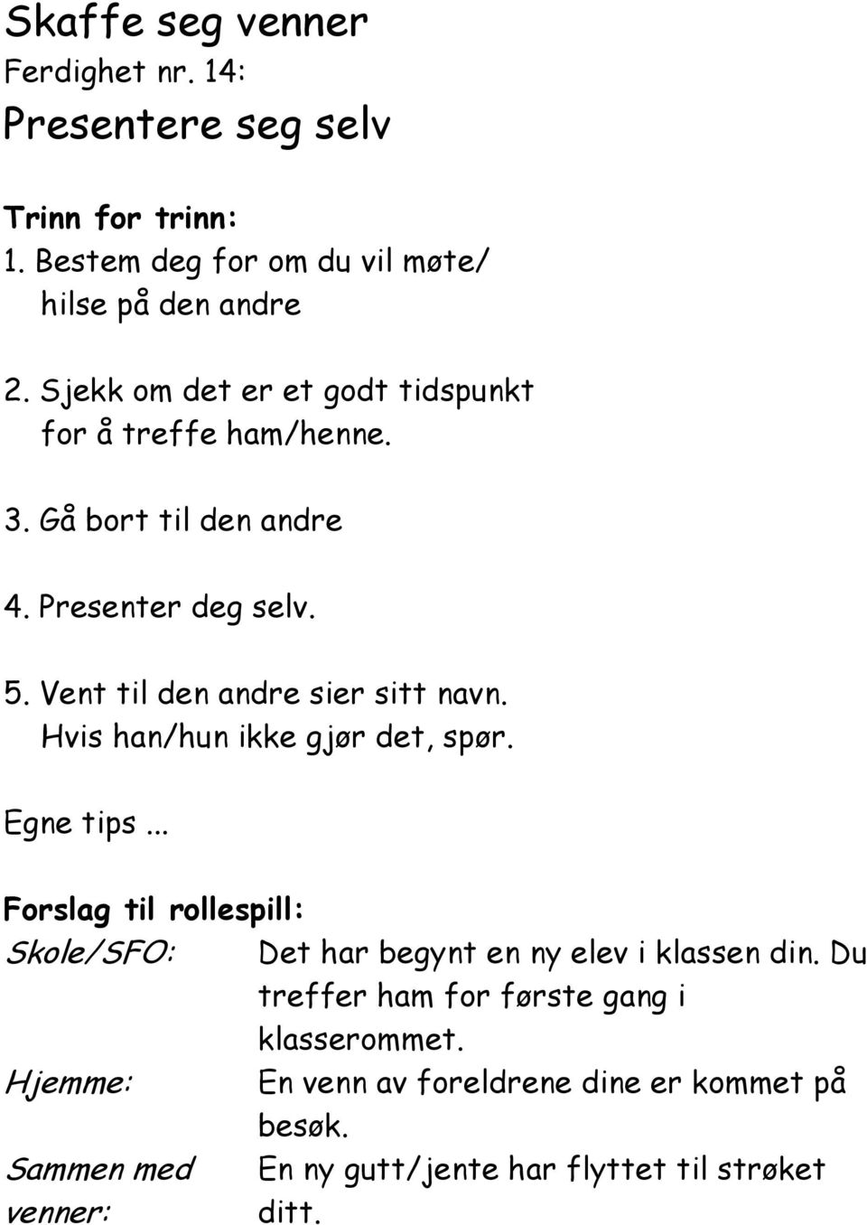 Vent til den andre sier sitt navn. Hvis han/hun ikke gjør det, spør. Skole/SFO: Det har begynt en ny elev i klassen din.