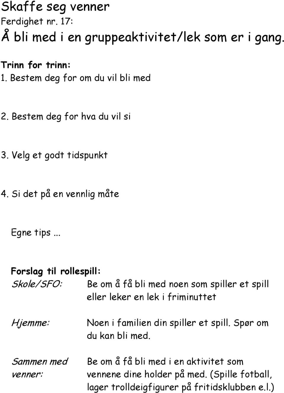 Si det på en vennlig måte Skole/SFO: Be om å få bli med noen som spiller et spill eller leker en lek i friminuttet Hjemme: