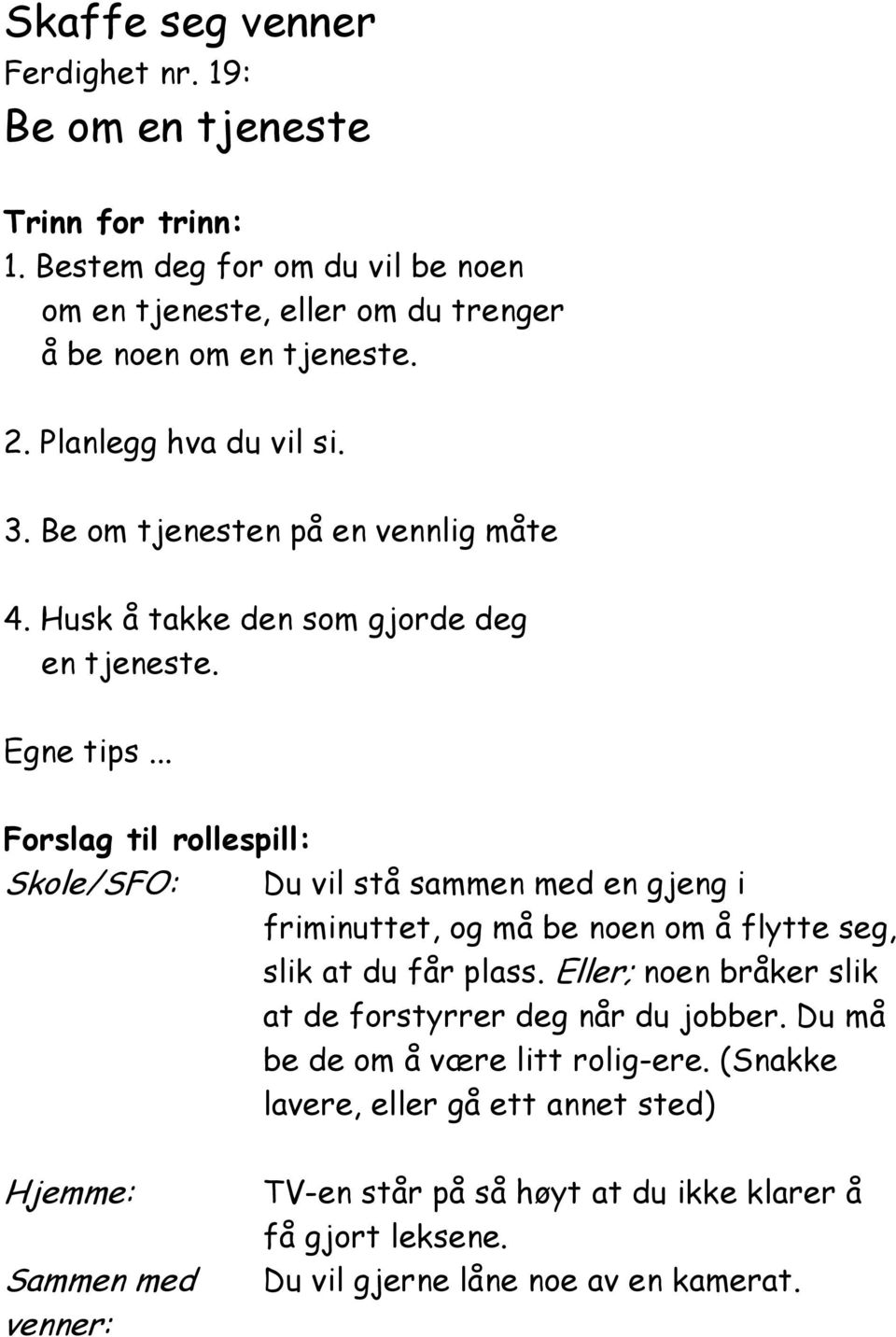 Skole/SFO: Du vil stå sammen med en gjeng i friminuttet, og må be noen om å flytte seg, slik at du får plass.