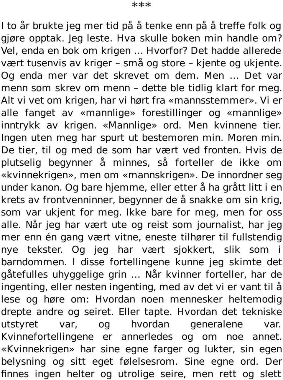 Alt vi vet om krigen, har vi hørt fra «mannsstemmer». Vi er alle fanget av «mannlige» forestillinger og «mannlige» inntrykk av krigen. «Mannlige» ord. Men kvinnene tier.