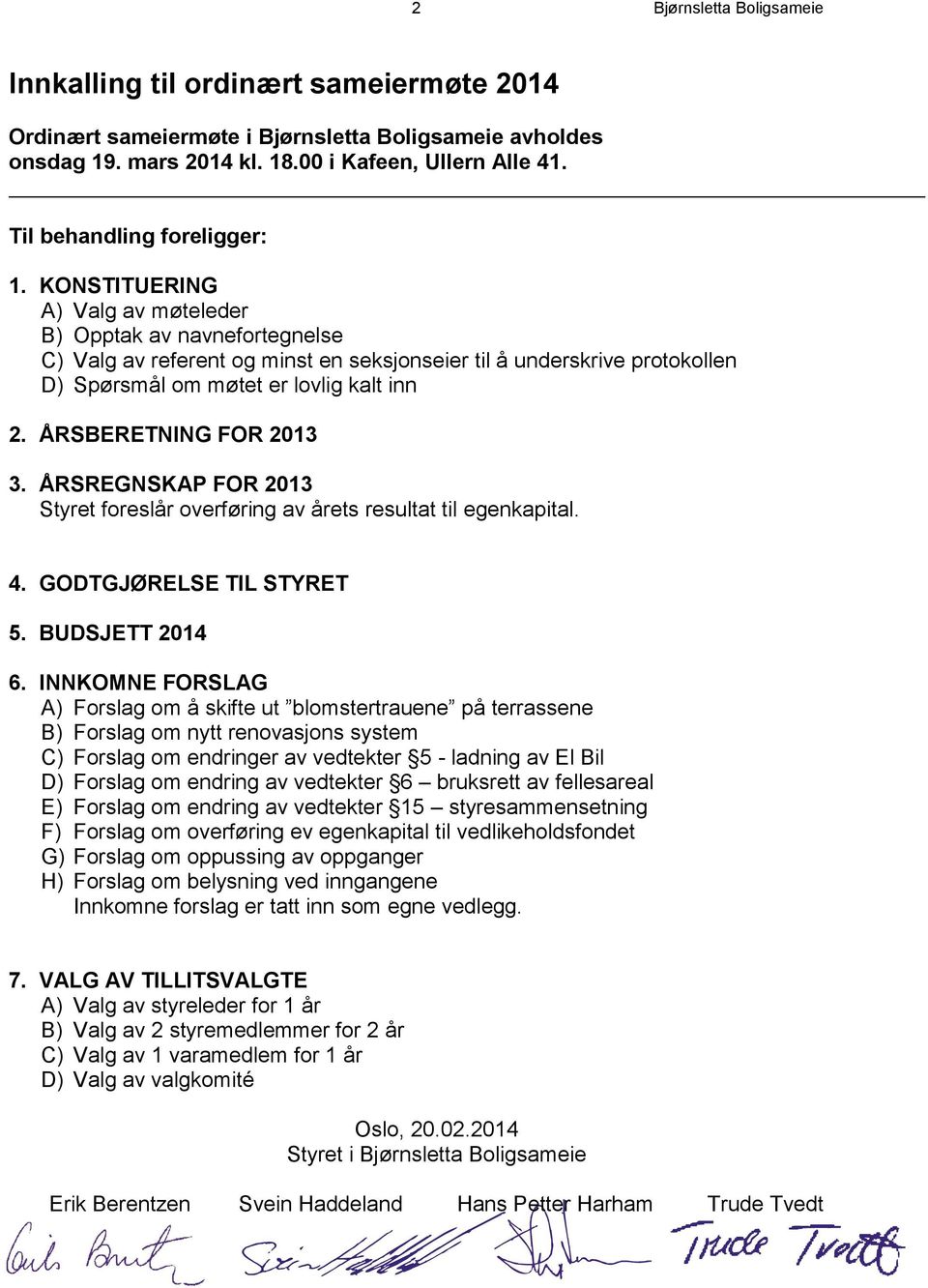 KONSTITUERING A) Valg av møteleder B) Opptak av navnefortegnelse C) Valg av referent og minst en seksjonseier til å underskrive protokollen D) Spørsmål om møtet er lovlig kalt inn 2.