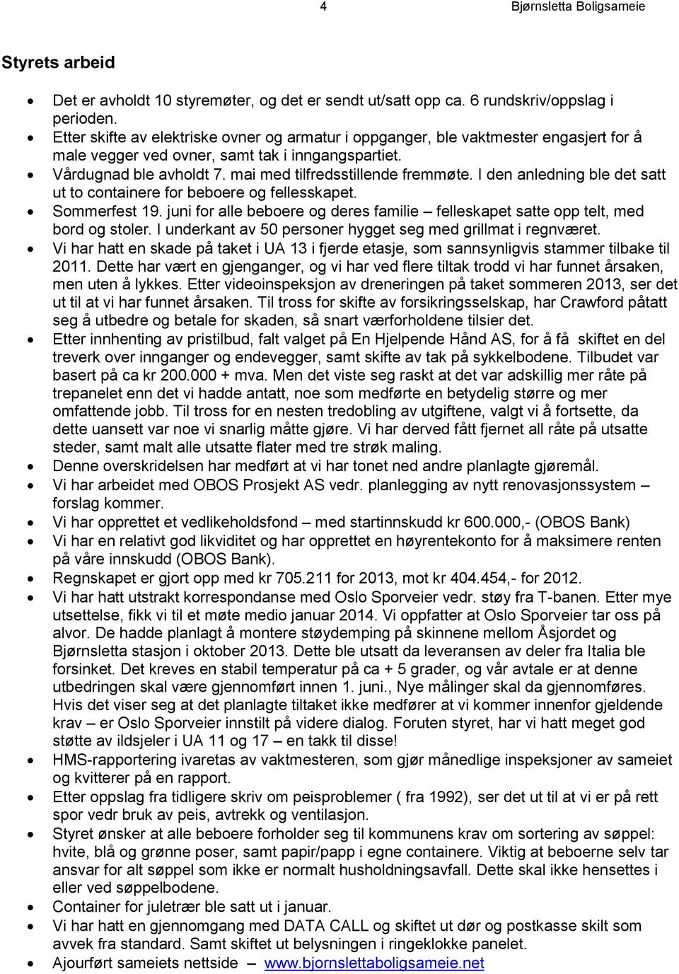 I den anledning ble det satt ut to containere for beboere og fellesskapet. Sommerfest 19. juni for alle beboere og deres familie felleskapet satte opp telt, med bord og stoler.