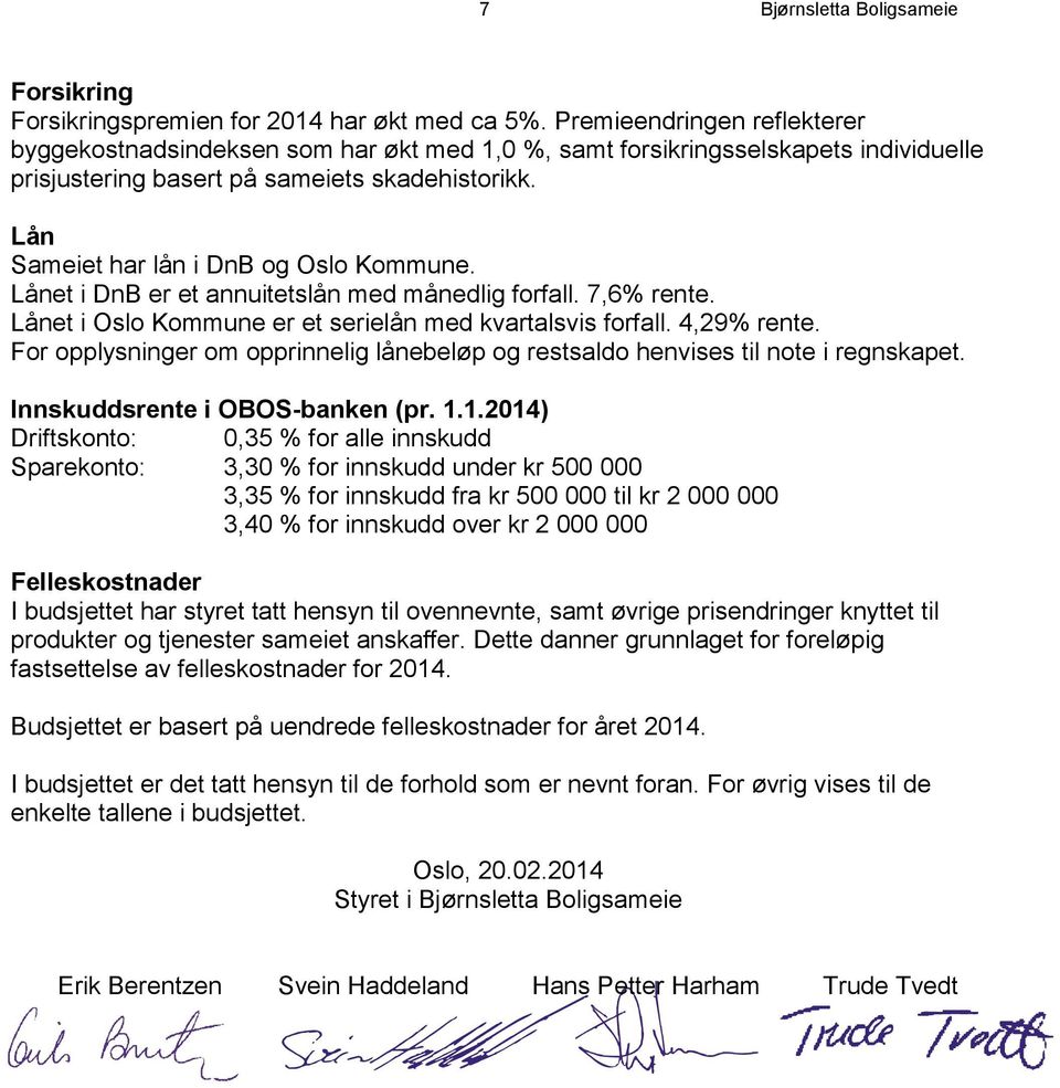 Lån Sameiet har lån i DnB og Oslo Kommune. Lånet i DnB er et annuitetslån med månedlig forfall. 7,6% rente. Lånet i Oslo Kommune er et serielån med kvartalsvis forfall. 4,29% rente.