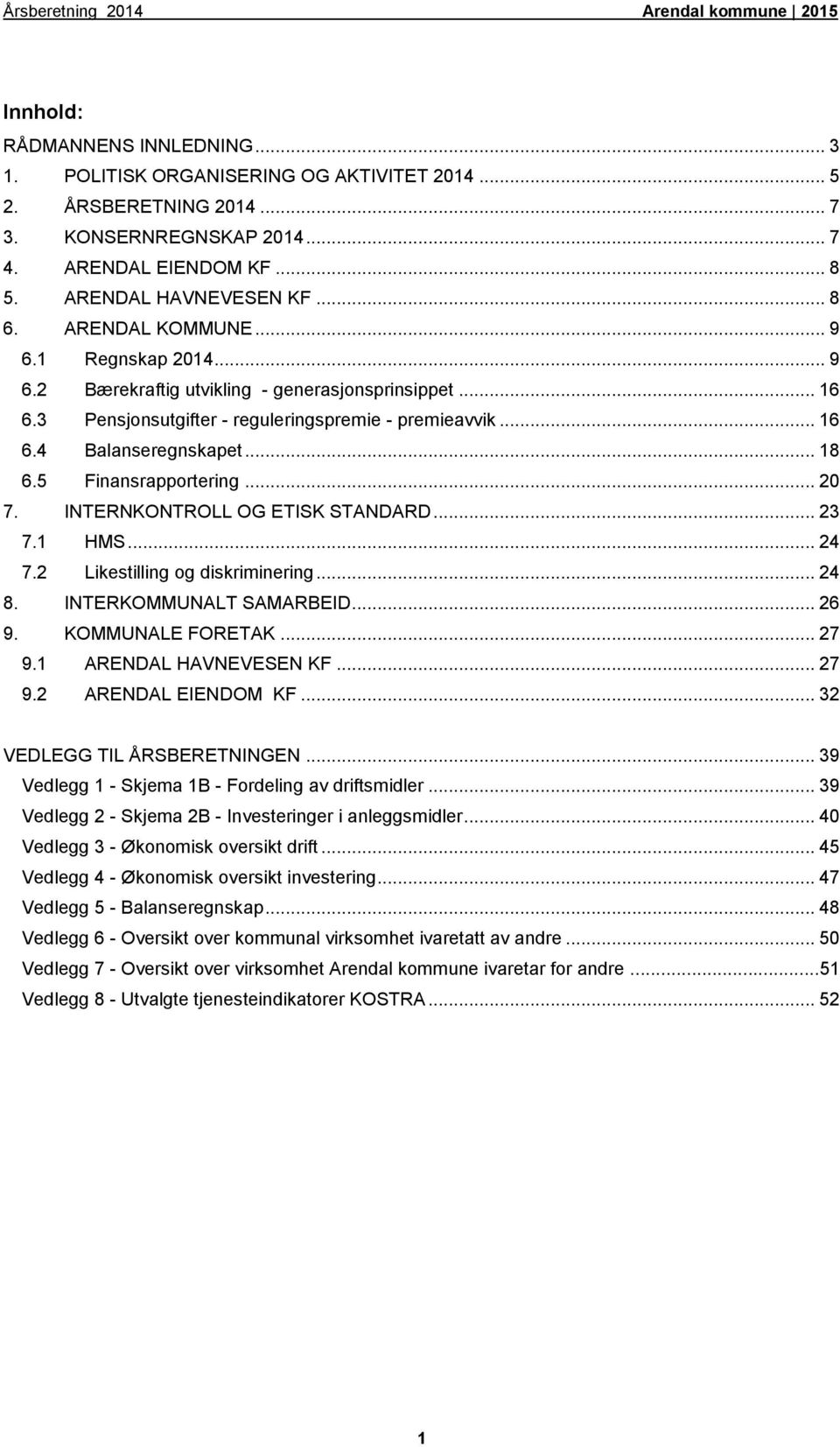 INTERNKONTROLL OG ETISK STANDARD... 23 7.1 HMS... 24 7.2 Likestilling og diskriminering... 24 8. INTERKOMMUNALT SAMARBEID... 26 9. KOMMUNALE FORETAK... 27 9.1 ARENDAL HAVNEVESEN KF... 27 9.2 ARENDAL EIENDOM KF.