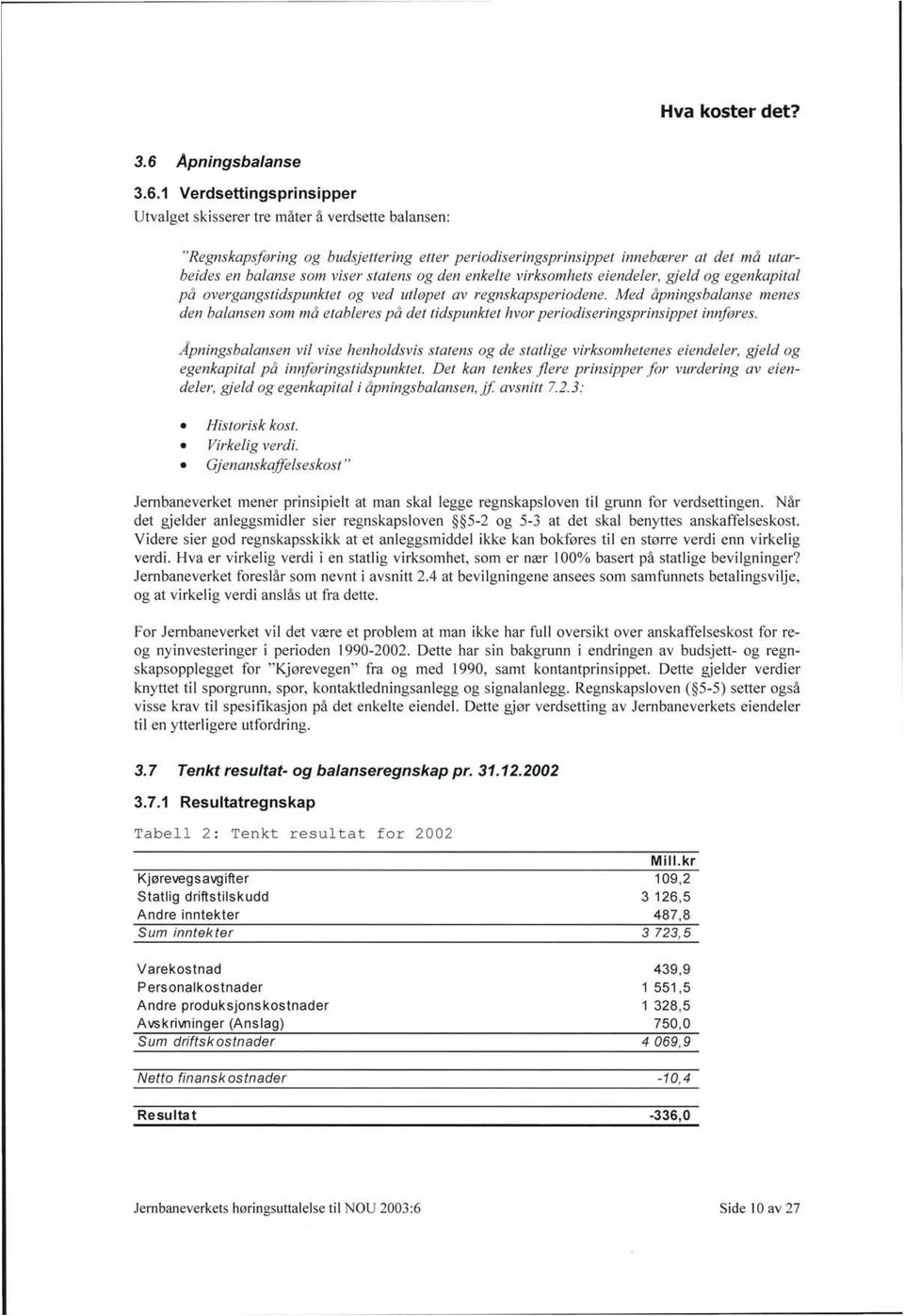 Med åpningsbalanse menes den balansen som må etableres på det tidspunktet hvor periodiseringsprinsippet innføres.