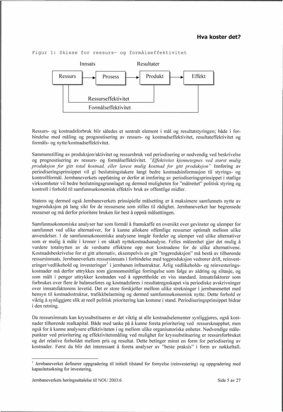 nytte/kostnadseffektivitet. Sammenstilling av produksjon/aktivitet og ressursbruk ved periodisering er nødvendig ved beskrivelse og prognostisering av ressurs- og formålseffektivitet.