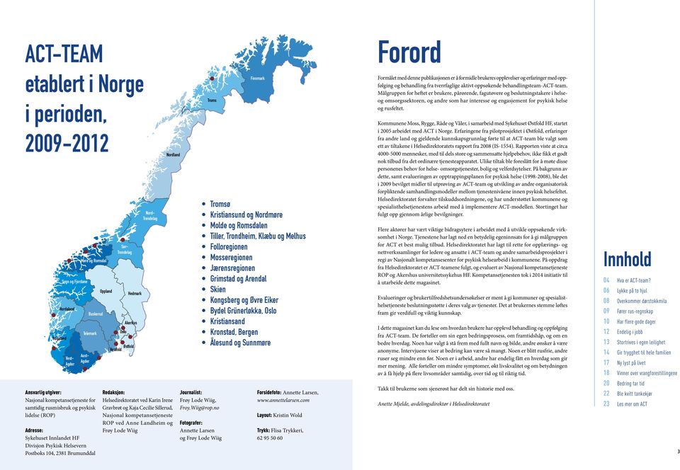 Nord- Trøndelag Nordland Redaksjon: Helsedirektoratet ved Karin Irene Gravbrøt og Kaja Cecilie Sillerud, Nasjonal kompetansetjeneste ROP ved Anne Landheim og Frøy Lode Wiig Troms Journalist: Frøy