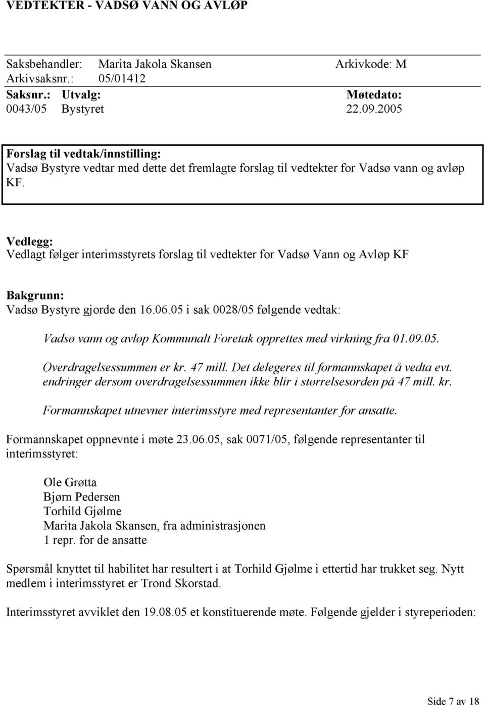 Vedlegg: Vedlagt følger interimsstyrets forslag til vedtekter for Vadsø Vann og Avløp KF Bakgrunn: Vadsø Bystyre gjorde den 16.06.