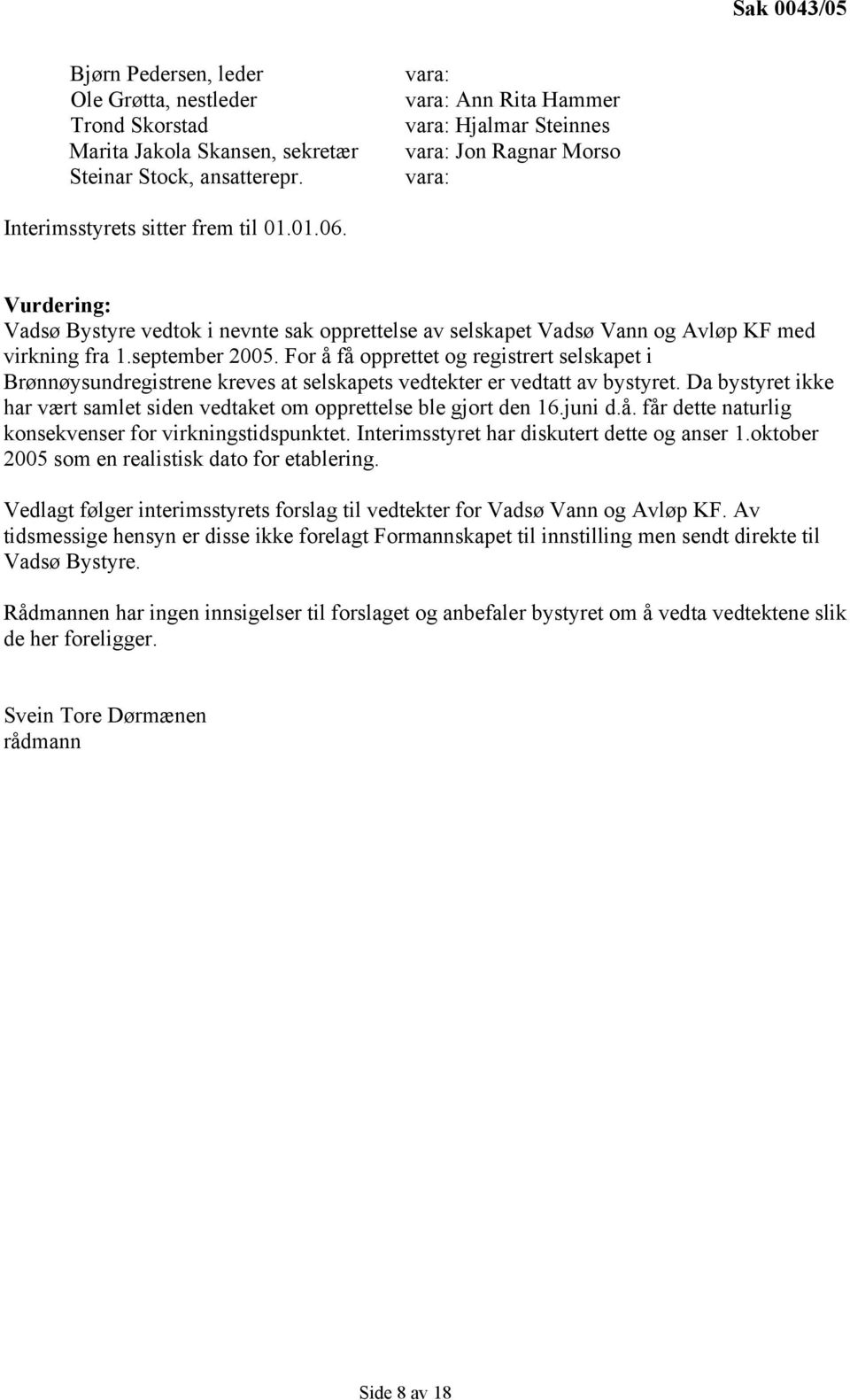 Vurdering: Vadsø Bystyre vedtok i nevnte sak opprettelse av selskapet Vadsø Vann og Avløp KF med virkning fra 1.september 2005.