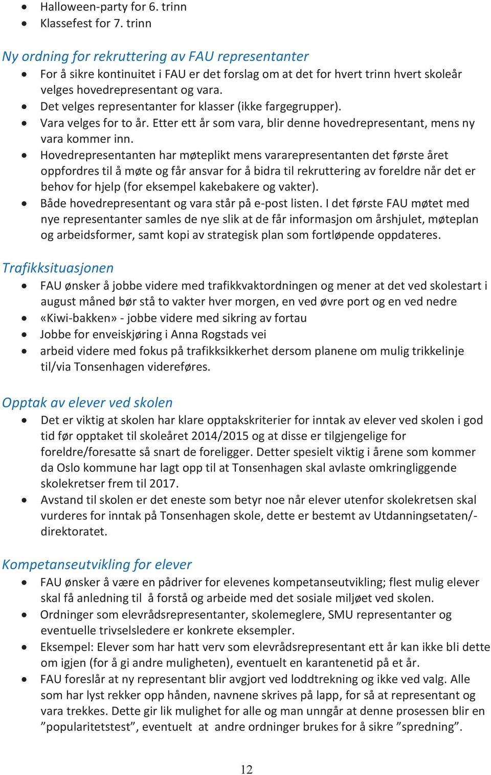 Det velges representanter fr klasser (ikke fargegrupper). Vara velges fr t år. Etter ett år sm vara, blir denne hvedrepresentant, mens ny vara kmmer inn.